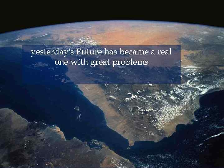 yesterday's Future has became a real one with great problems 
