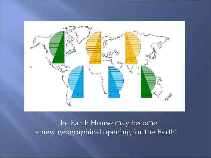 The Earth House may become a new geographical opening for the Earth! 