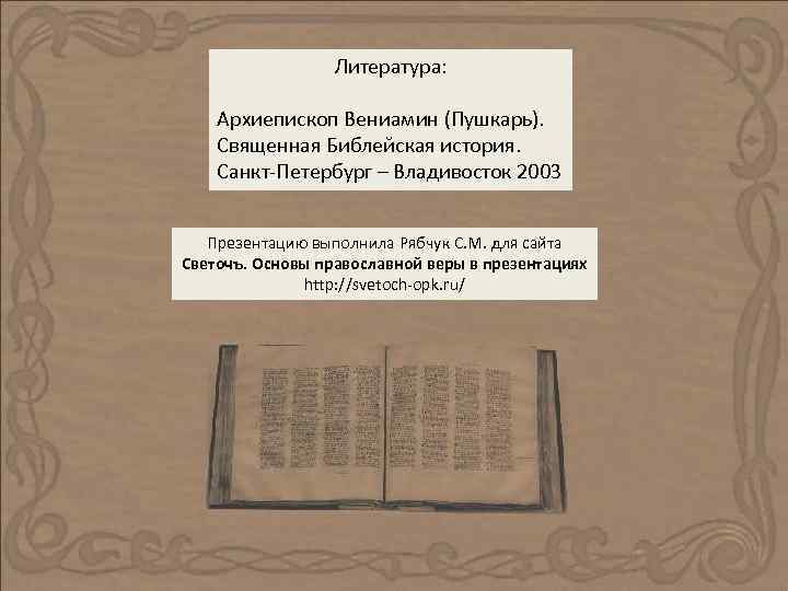 Литература: Архиепископ Вениамин (Пушкарь). Священная Библейская история. Санкт-Петербург – Владивосток 2003 Презентацию выполнила Рябчук