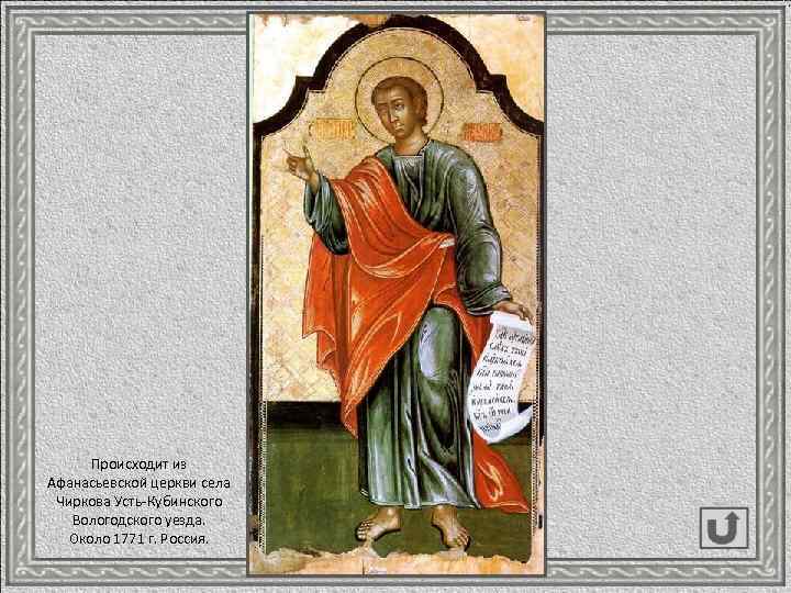 Происходит из Афанасьевской церкви села Чиркова Усть-Кубинского Вологодского уезда. Около 1771 г. Россия. 