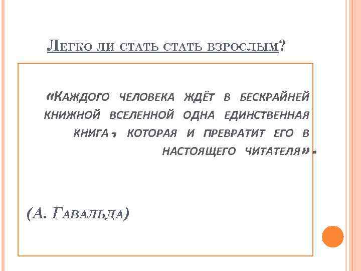 ЛЕГКО ЛИ СТАТЬ ВЗРОСЛЫМ? «КАЖДОГО ЧЕЛОВЕКА ЖДЁТ В БЕСКРАЙНЕЙ КНИЖНОЙ ВСЕЛЕННОЙ ОДНА ЕДИНСТВЕННАЯ КНИГА,