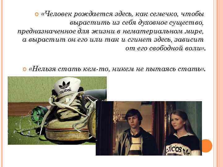  «Человек рождается здесь, как семечко, чтобы вырастить из себя духовное существо, предназначенное для