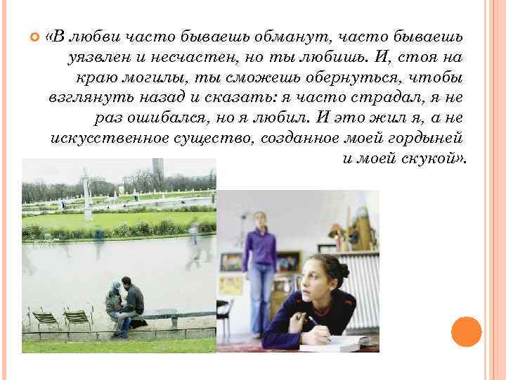  «В любви часто бываешь обманут, часто бываешь уязвлен и несчастен, но ты любишь.