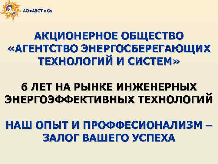 АО «АЭСТ и С» АКЦИОНЕРНОЕ ОБЩЕСТВО «АГЕНТСТВО ЭНЕРГОСБЕРЕГАЮЩИХ ТЕХНОЛОГИЙ И СИСТЕМ» 6 ЛЕТ НА