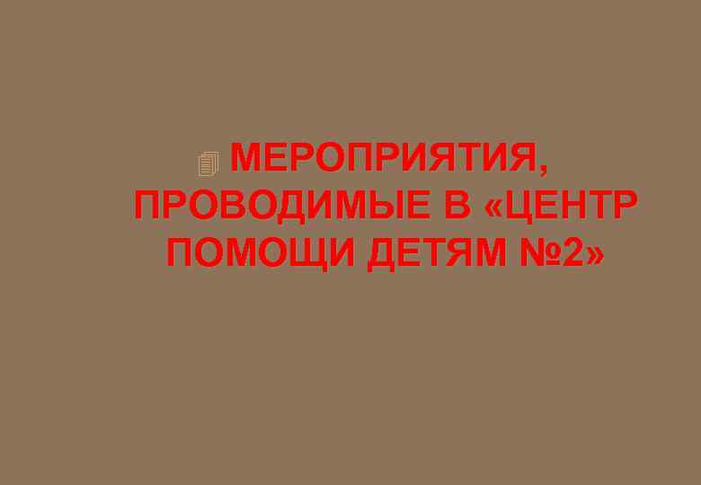 МЕРОПРИЯТИЯ, ПРОВОДИМЫЕ В «ЦЕНТР ПОМОЩИ ДЕТЯМ № 2» 4 