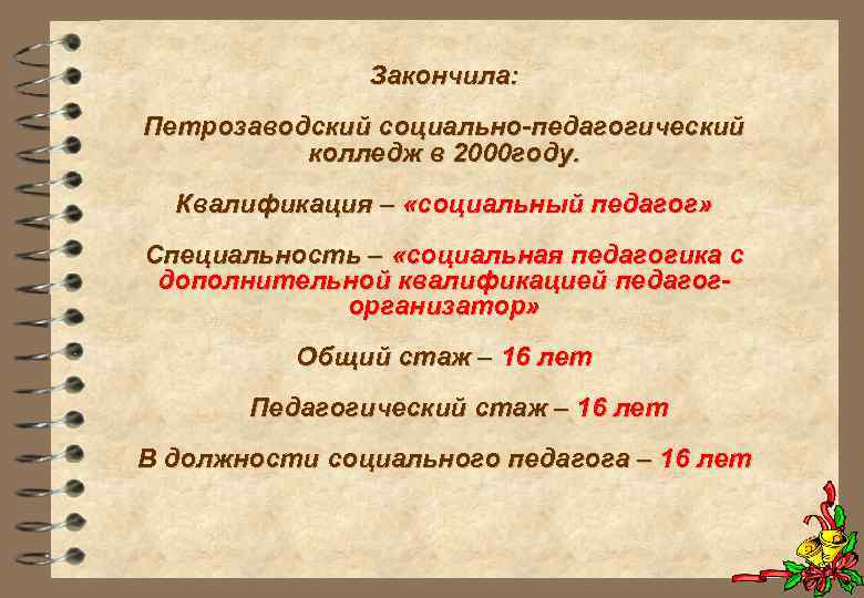 Закончила: Петрозаводский социально-педагогический колледж в 2000 году. Квалификация – «социальный педагог» Специальность – «социальная