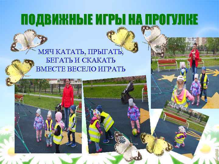 ПОДВИЖНЫЕ ИГРЫ НА ПРОГУЛКЕ МЯЧ КАТАТЬ, ПРЫГАТЬ, БЕГАТЬ И СКАКАТЬ ВМЕСТЕ ВЕСЕЛО ИГРАТЬ 