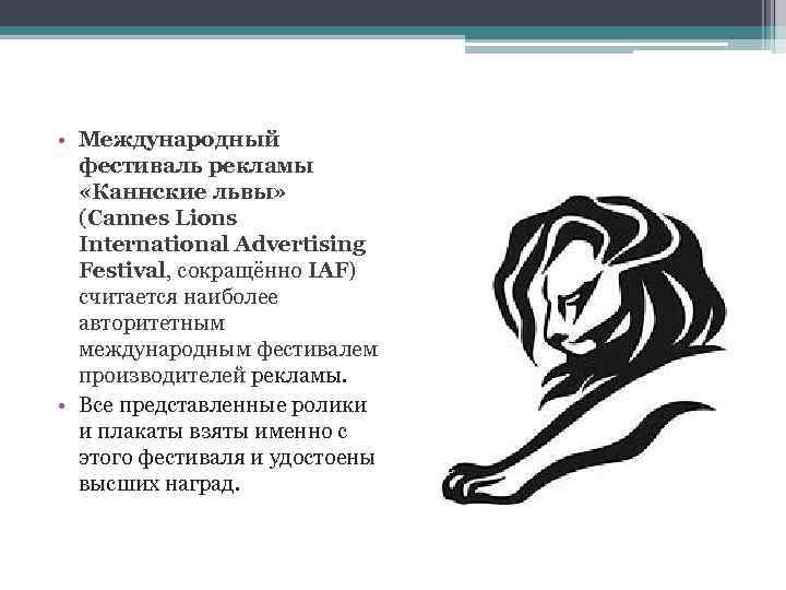  • Международный фестиваль рекламы «Каннские львы» (Cannes Lions International Advertising Festival, сокращённо IAF)