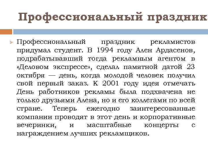 Профессиональный праздник Ø Профессиональный праздник рекламистов придумал студент. В 1994 году Ален Ардасенов, подрабатывавший