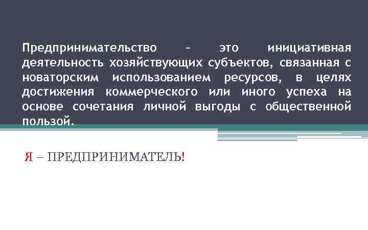 Предпринимательство – это инициативная деятельность хозяйствующих субъектов, связанная с новаторским использованием ресурсов, в целях