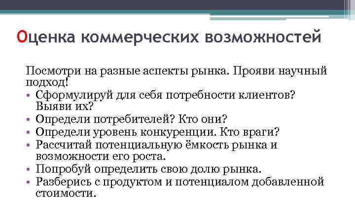 Оценка коммерческих возможностей Посмотри на разные аспекты рынка. Прояви научный подход! • Сформулируй для