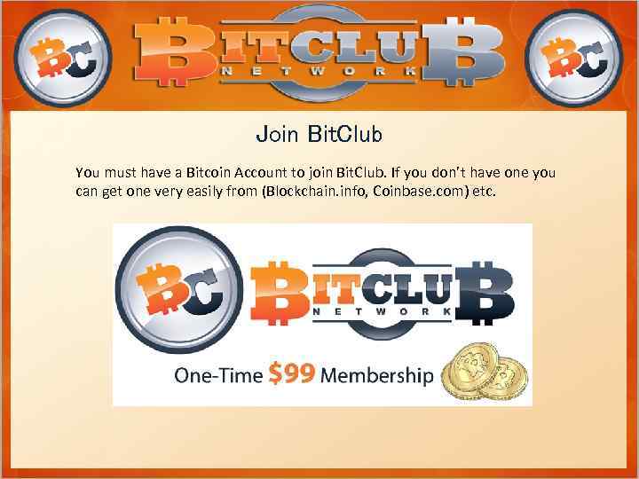 Join Bit. Club You must have a Bitcoin Account to join Bit. Club. If