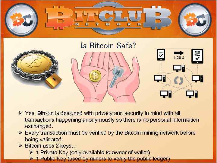 Is Bitcoin Safe? Ø Yes, Bitcoin is designed with privacy and security in mind