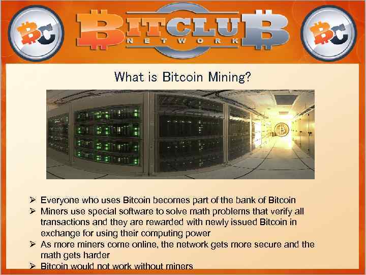 What is Bitcoin Mining? Ø Everyone who uses Bitcoin becomes part of the bank