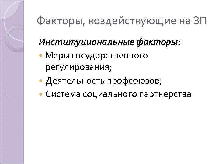 Факторы, воздействующие на ЗП Институциональные факторы: Меры государственного регулирования; Деятельность профсоюзов; Система социального партнерства.
