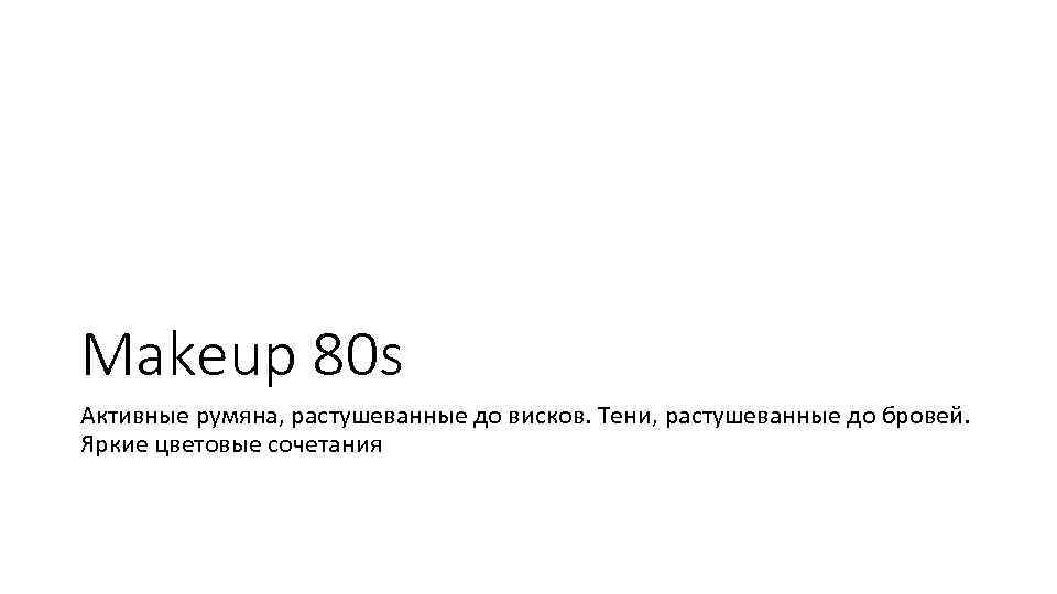 Makeup 80 s Активные румяна, растушеванные до висков. Тени, растушеванные до бровей. Яркие цветовые