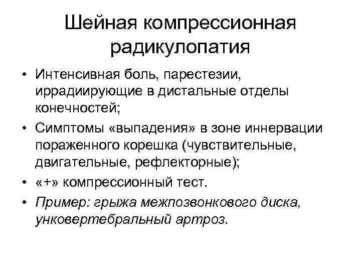 Шейная компрессионная радикулопатия • Интенсивная боль, парестезии, иррадиирующие в дистальные отделы конечностей; • Симптомы