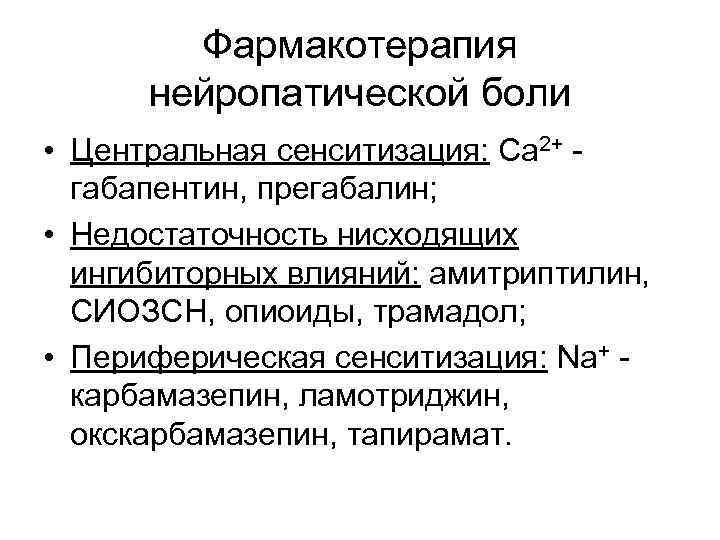 Фармакотерапия нейропатической боли • Центральная сенситизация: Ca 2+ габапентин, прегабалин; • Недостаточность нисходящих ингибиторных