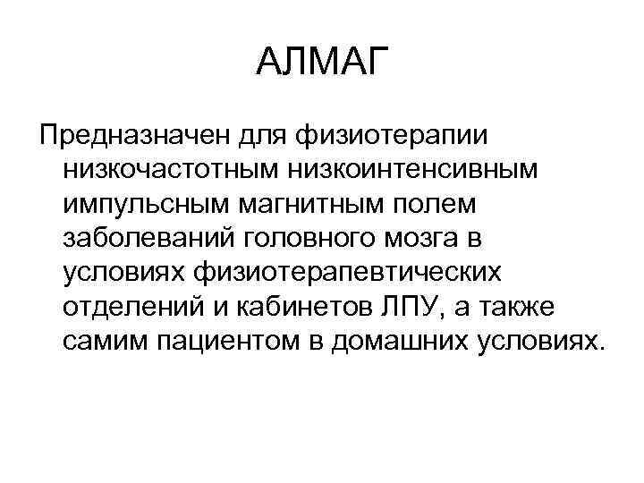 АЛМАГ Предназначен для физиотерапии низкочастотным низкоинтенсивным импульсным магнитным полем заболеваний головного мозга в условиях