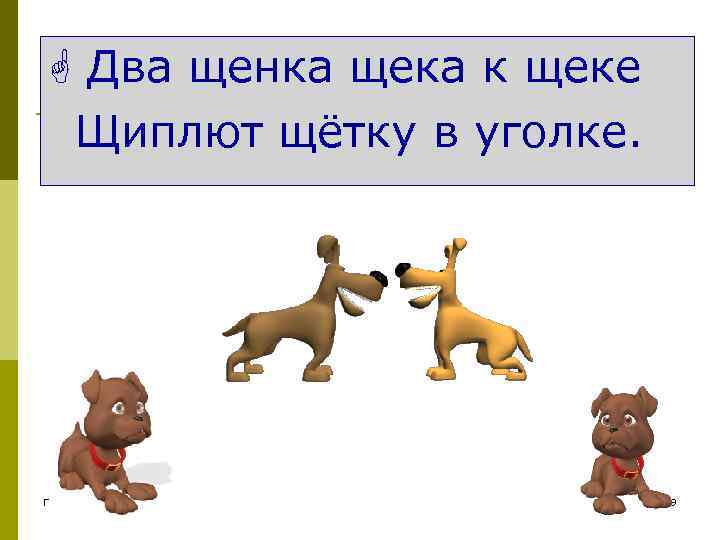  Два щенка щека к щеке Щиплют щётку в уголке. Г. Б. Вершинина 49