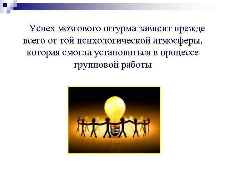 Успех мозгового штурма зависит прежде всего от той психологической атмосферы, которая смогла установиться в