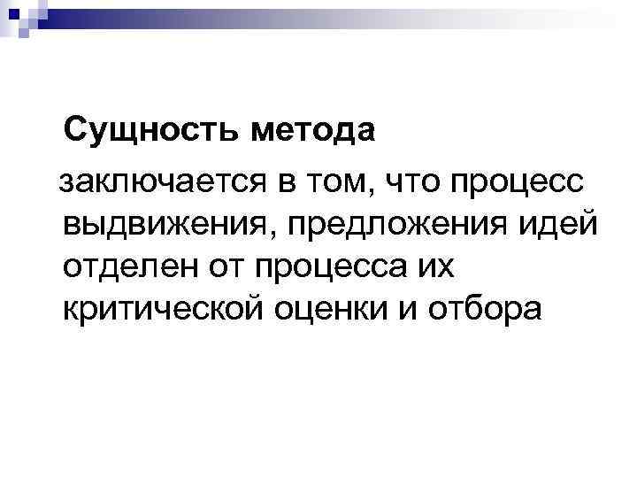 Сущность метода заключается в том, что процесс выдвижения, предложения идей отделен от процесса их