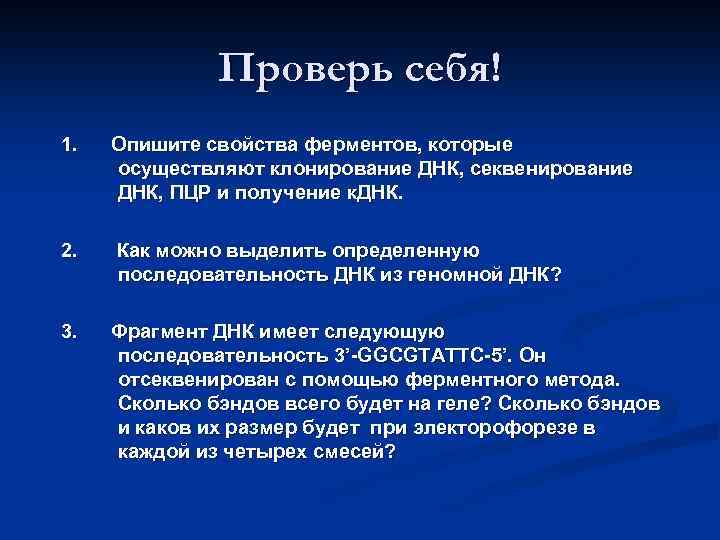 Проверь себя! 1. Опишите свойства ферментов, которые осуществляют клонирование ДНК, секвенирование ДНК, ПЦР и