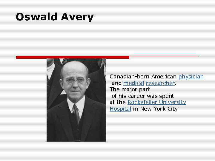 Oswald Avery Canadian-born American physician and medical researcher. The major part of his career