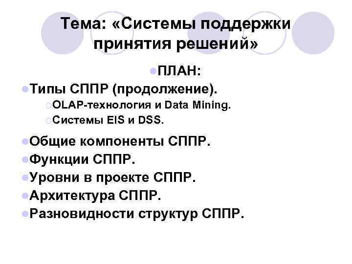 Тема: «Системы поддержки принятия решений» l. ПЛАН: l. Типы СППР (продолжение). ¡OLAP-технология и Data