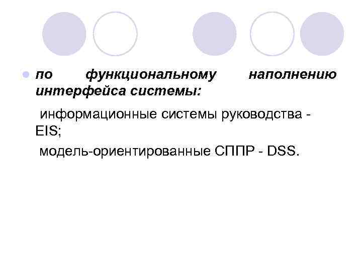 l по функциональному интерфейса системы: наполнению информационные системы руководства EIS; модель-ориентированные СППР - DSS.