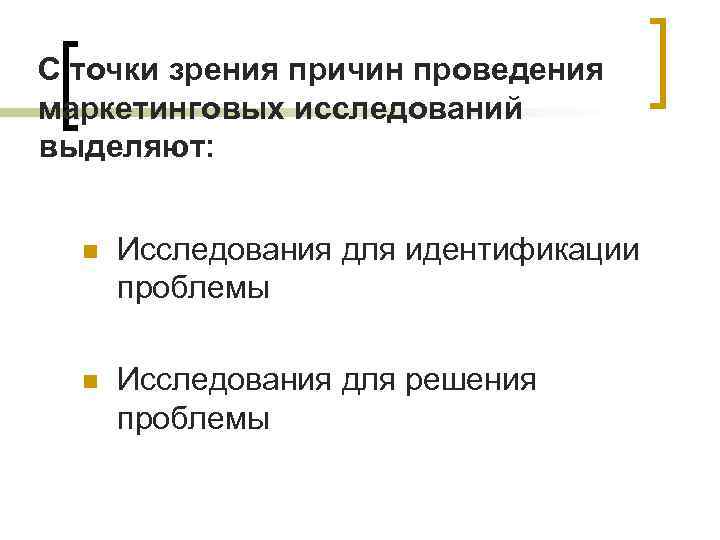С точки зрения причин проведения маркетинговых исследований выделяют: n Исследования для идентификации проблемы n