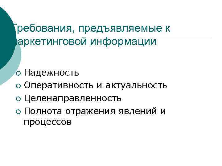 Требования, предъявляемые к маркетинговой информации Надежность ¡ Оперативность и актуальность ¡ Целенаправленность ¡ Полнота