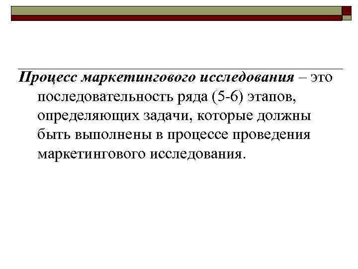 Процесс маркетингового исследования – это последовательность ряда (5 -6) этапов, определяющих задачи, которые должны