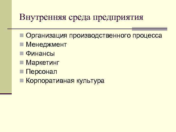 Внутренняя среда предприятия n n n Организация производственного процесса Менеджмент Финансы Маркетинг Персонал Корпоративная