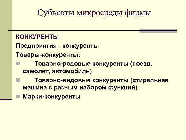 Субъекты микросреды фирмы КОНКУРЕНТЫ Предприятия - конкуренты Товары-конкуренты: n Товарно-родовые конкуренты (поезд, самолет, автомобиль)