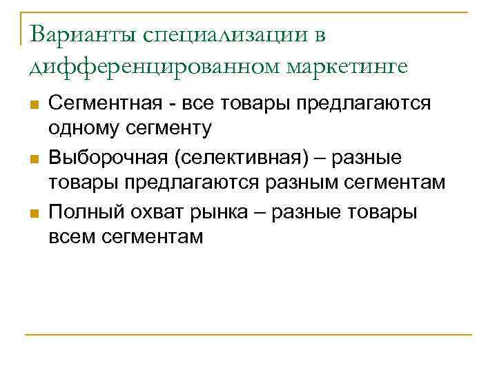 Варианты специализации в дифференцированном маркетинге n n n Сегментная - все товары предлагаются одному