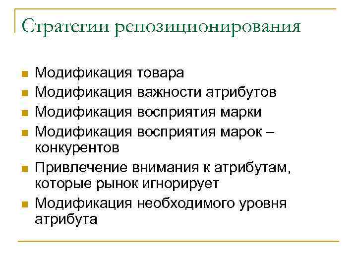 Стратегии репозиционирования n n n Модификация товара Модификация важности атрибутов Модификация восприятия марки Модификация