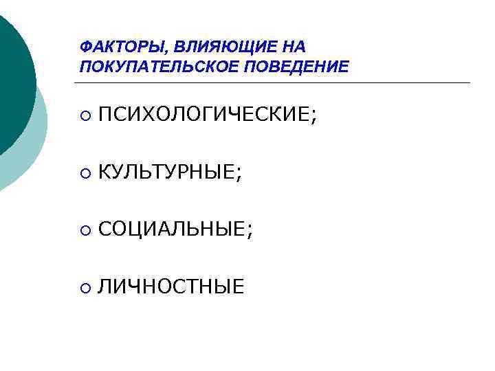 ФАКТОРЫ, ВЛИЯЮЩИЕ НА ПОКУПАТЕЛЬСКОЕ ПОВЕДЕНИЕ ¡ ПСИХОЛОГИЧЕСКИЕ; ¡ КУЛЬТУРНЫЕ; ¡ СОЦИАЛЬНЫЕ; ¡ ЛИЧНОСТНЫЕ 