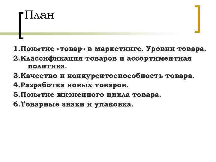 План 1. Понятие «товар» в маркетинге. Уровни товара. 2. Классификация товаров и ассортиментная политика.