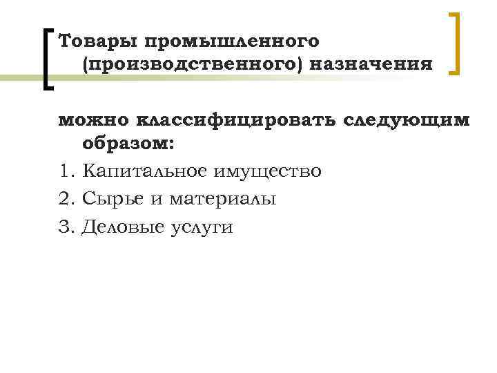 Товары промышленного (производственного) назначения можно классифицировать следующим образом: 1. Капитальное имущество 2. Сырье и