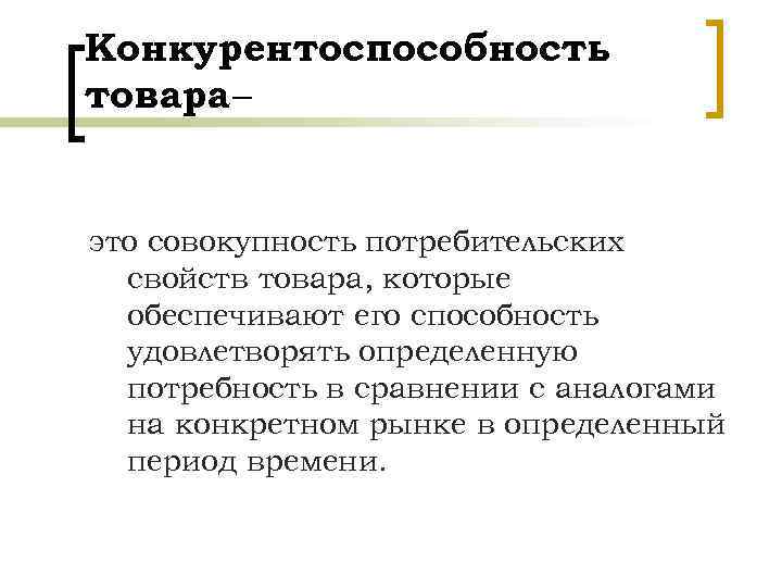 Конкурентоспособность товара – это совокупность потребительских свойств товара, которые обеспечивают его способность удовлетворять определенную