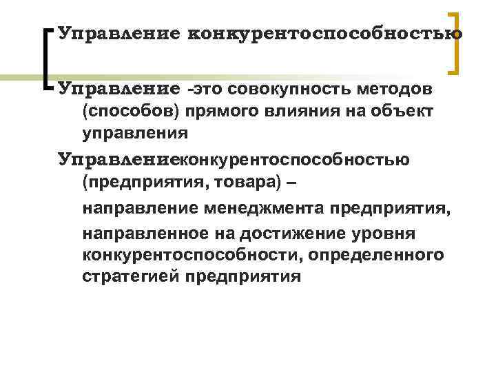 Управление конкурентоспособностью Управление -это совокупность методов (способов) прямого влияния на объект управления Управлениеконкурентоспособностью (предприятия,