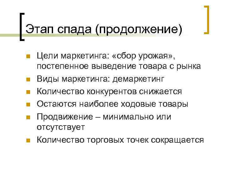 Этап спада (продолжение) n n n Цели маркетинга: «сбор урожая» , постепенное выведение товара