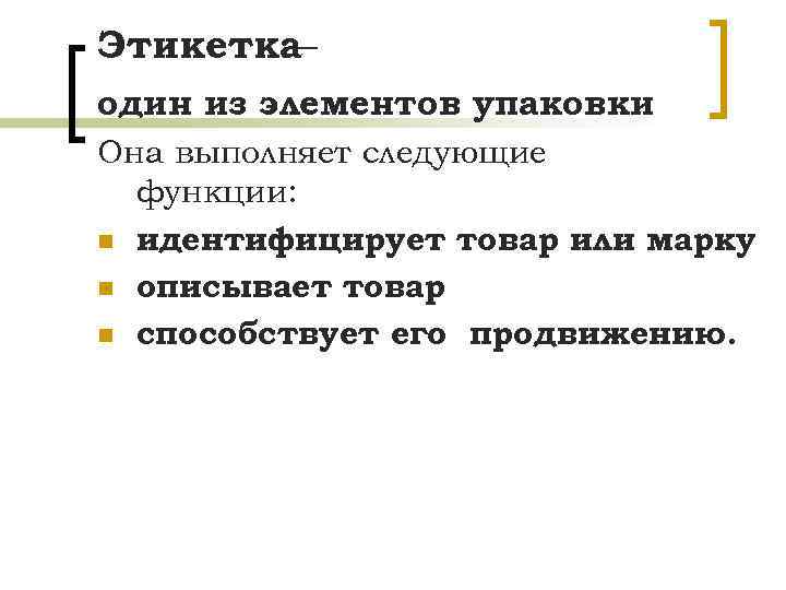 Этикетка– один из элементов упаковки. Она выполняет следующие функции: n идентифицирует товар или марку