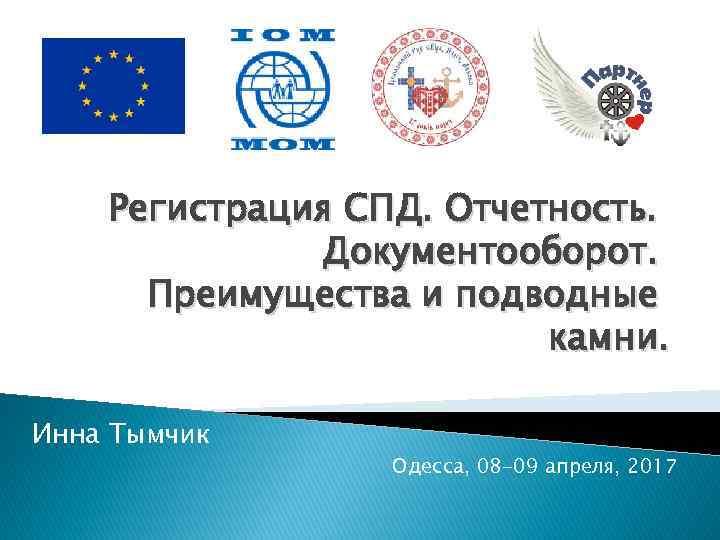 Регистрация СПД. Отчетность. Документооборот. Преимущества и подводные камни. Инна Тымчик Одесса, 08 -09 апреля,