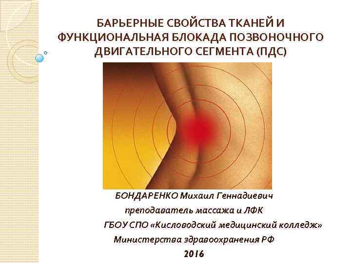 БАРЬЕРНЫЕ СВОЙСТВА ТКАНЕЙ И ФУНКЦИОНАЛЬНАЯ БЛОКАДА ПОЗВОНОЧНОГО ДВИГАТЕЛЬНОГО СЕГМЕНТА (ПДС) БОНДАРЕНКО Михаил Геннадиевич преподаватель