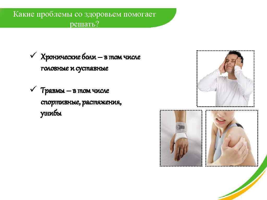 Какие проблемы со здоровьем помогает решать? ü Хронические боли – в том числе головные