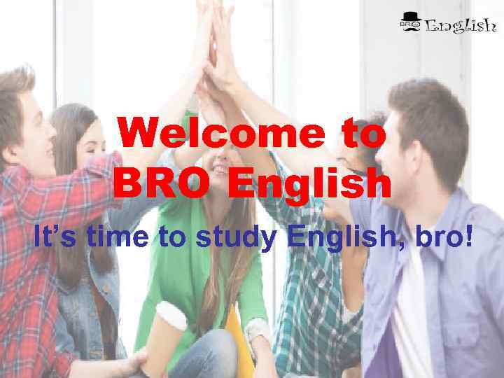 Welcome to BRO English It’s time to study English, bro! 