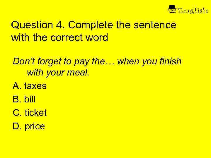 Question 4. Complete the sentence with the correct word Don’t forget to pay the…