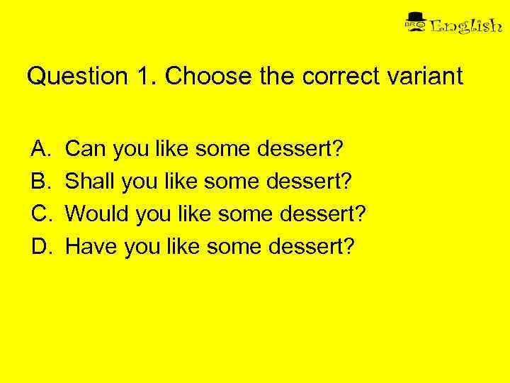 Question 1. Choose the correct variant A. B. C. D. Can you like some